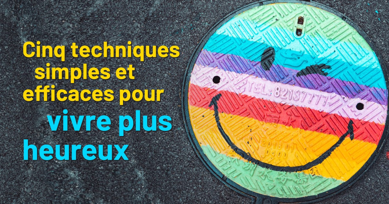 5 techniques simples et efficaces pour vivre plus heureux